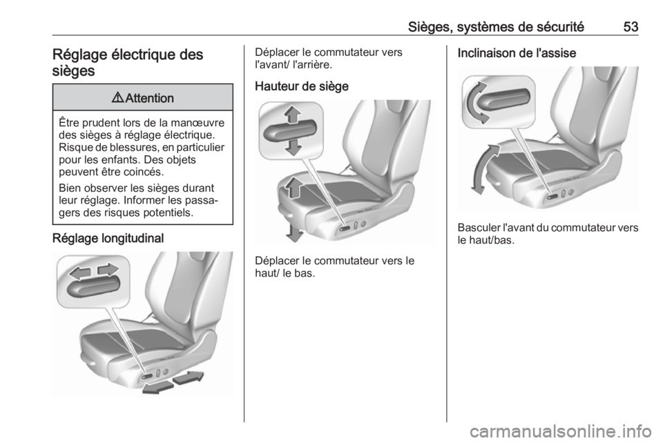 OPEL ASTRA K 2019 Manuel dutilisation (in French) Sièges, systèmes de sécurité53Réglage électrique des
sièges9 Attention
Être prudent lors de la manœuvre
des sièges à réglage électrique.
Risque de blessures, en particulier pour les enfan OPEL ASTRA K 2019 Manuel dutilisation (in French) Sièges, systèmes de sécurité53Réglage électrique des
sièges9 Attention
Être prudent lors de la manœuvre
des sièges à réglage électrique.
Risque de blessures, en particulier pour les enfan