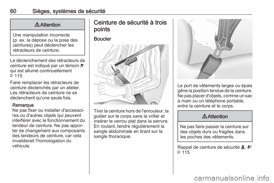 OPEL ASTRA K 2019 Manuel dutilisation (in French) 60Sièges, systèmes de sécurité9Attention
Une manipulation incorrecte
(p. ex. la dépose ou la pose des
ceintures) peut déclencher les
rétracteurs de ceinture.
Le déclenchement des rétracteurs OPEL ASTRA K 2019 Manuel dutilisation (in French) 60Sièges, systèmes de sécurité9Attention
Une manipulation incorrecte
(p. ex. la dépose ou la pose des
ceintures) peut déclencher les
rétracteurs de ceinture.
Le déclenchement des rétracteurs