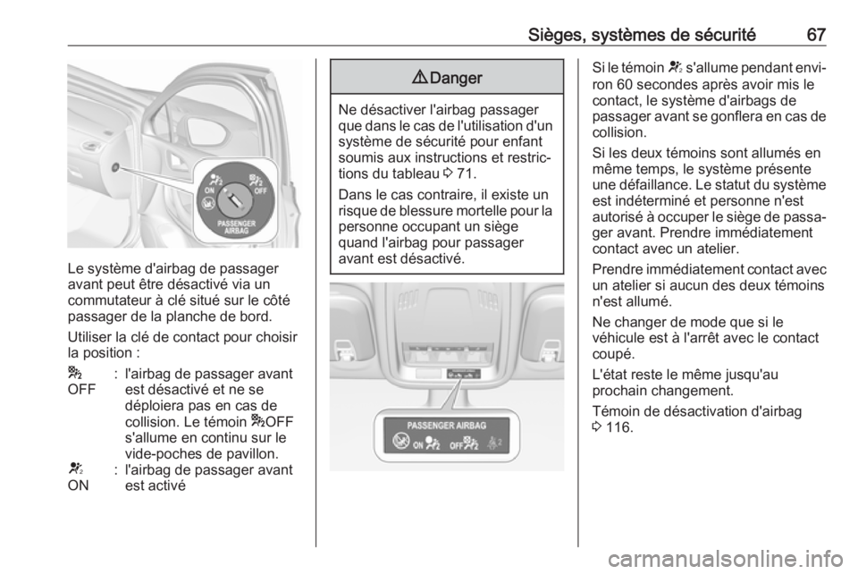 OPEL ASTRA K 2019 Manuel dutilisation (in French) Sièges, systèmes de sécurité67
Le système d'airbag de passager
avant peut être désactivé via un
commutateur à clé situé sur le côté
passager de la planche de bord.
Utiliser la clé de OPEL ASTRA K 2019 Manuel dutilisation (in French) Sièges, systèmes de sécurité67
Le système d'airbag de passager
avant peut être désactivé via un
commutateur à clé situé sur le côté
passager de la planche de bord.
Utiliser la clé de