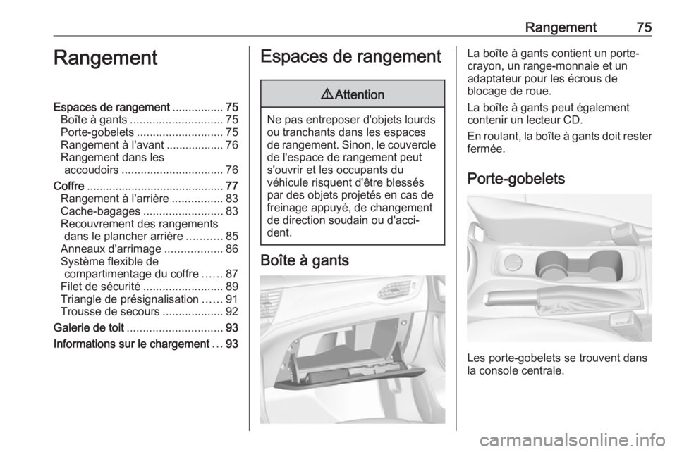 OPEL ASTRA K 2019 Manuel dutilisation (in French) Rangement75RangementEspaces de rangement................75
Boîte à gants ............................. 75
Porte-gobelets ........................... 75
Rangement à l'avant .................. 76 OPEL ASTRA K 2019 Manuel dutilisation (in French) Rangement75RangementEspaces de rangement................75
Boîte à gants ............................. 75
Porte-gobelets ........................... 75
Rangement à l'avant .................. 76