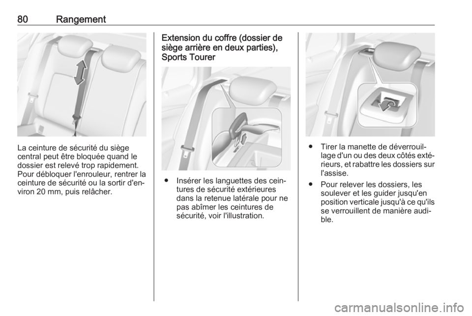 OPEL ASTRA K 2019 Manuel dutilisation (in French) 80Rangement
La ceinture de sécurité du siège
central peut être bloquée quand le
dossier est relevé trop rapidement.
Pour débloquer l'enrouleur, rentrer la ceinture de sécurité ou la sorti OPEL ASTRA K 2019 Manuel dutilisation (in French) 80Rangement
La ceinture de sécurité du siège
central peut être bloquée quand le
dossier est relevé trop rapidement.
Pour débloquer l'enrouleur, rentrer la ceinture de sécurité ou la sorti