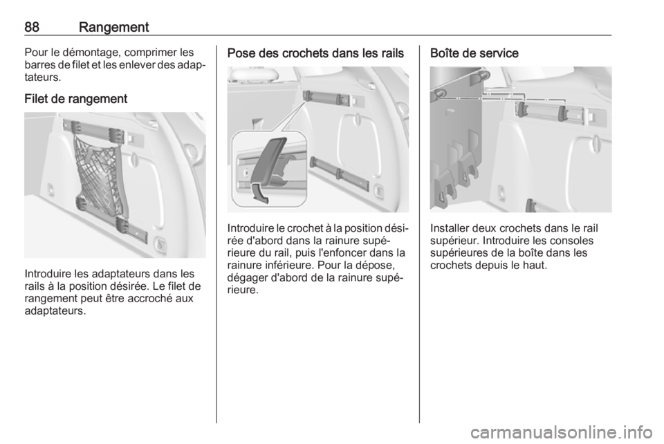 OPEL ASTRA K 2019 Manuel dutilisation (in French) 88RangementPour le démontage, comprimer les
barres de filet et les enlever des adap‐ tateurs.
Filet de rangement
Introduire les adaptateurs dans les
rails à la position désirée. Le filet de
rang OPEL ASTRA K 2019 Manuel dutilisation (in French) 88RangementPour le démontage, comprimer les
barres de filet et les enlever des adap‐ tateurs.
Filet de rangement
Introduire les adaptateurs dans les
rails à la position désirée. Le filet de
rang