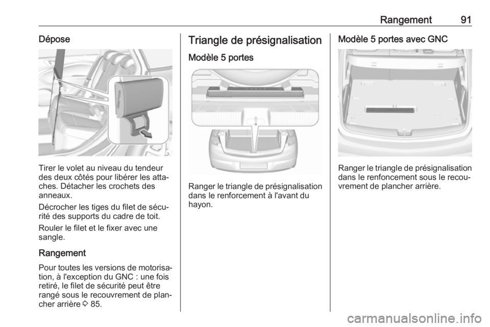OPEL ASTRA K 2019 Manuel dutilisation (in French) Rangement91Dépose
Tirer le volet au niveau du tendeur
des deux côtés pour libérer les atta‐
ches. Détacher les crochets des
anneaux.
Décrocher les tiges du filet de sécu‐
rité des supports OPEL ASTRA K 2019 Manuel dutilisation (in French) Rangement91Dépose
Tirer le volet au niveau du tendeur
des deux côtés pour libérer les atta‐
ches. Détacher les crochets des
anneaux.
Décrocher les tiges du filet de sécu‐
rité des supports