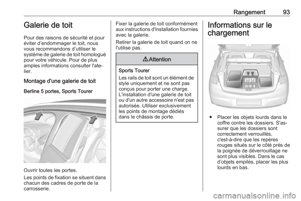 OPEL ASTRA K 2019 Manuel dutilisation (in French) Rangement93Galerie de toit
Pour des raisons de sécurité et pour
éviter d’endommager le toit, nous
vous recommandons d’utiliser le
système de galerie de toit homologué
pour votre véhicule. Po OPEL ASTRA K 2019 Manuel dutilisation (in French) Rangement93Galerie de toit
Pour des raisons de sécurité et pour
éviter d’endommager le toit, nous
vous recommandons d’utiliser le
système de galerie de toit homologué
pour votre véhicule. Po