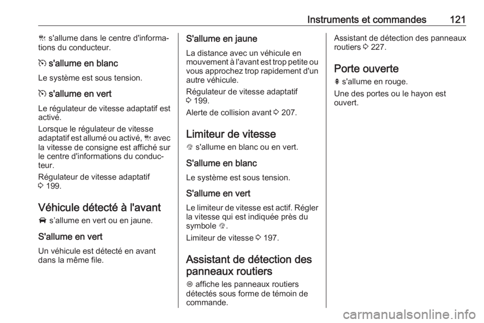 OPEL ASTRA K 2019.5 Manuel dutilisation (in French) Instruments et commandes121C s'allume dans le centre d'informa‐
tions du conducteur.
m s'allume en blanc
Le système est sous tension.
m s'allume en vert
Le régulateur de vitesse OPEL ASTRA K 2019.5 Manuel dutilisation (in French) Instruments et commandes121C s'allume dans le centre d'informa‐
tions du conducteur.
m s'allume en blanc
Le système est sous tension.
m s'allume en vert
Le régulateur de vitesse