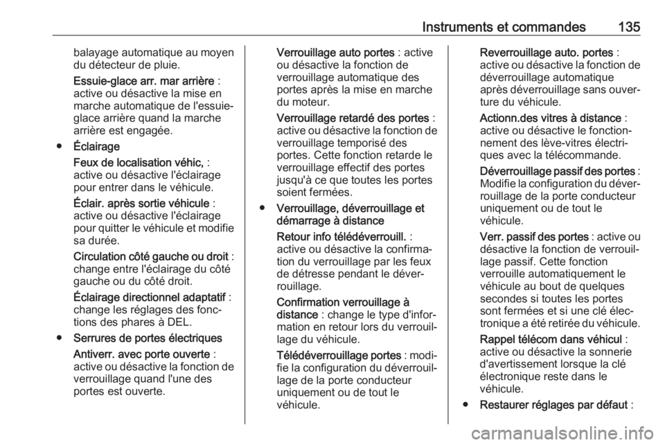 OPEL ASTRA K 2019.5  Manuel dutilisation (in French) Instruments et commandes135balayage automatique au moyen
du détecteur de pluie.
Essuie-glace arr. mar arrière  :
active ou désactive la mise en
marche automatique de l'essuie-
glace arrière qu