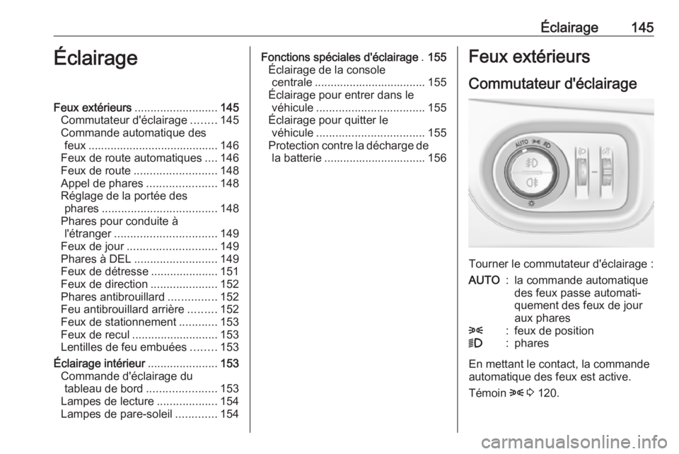 OPEL ASTRA K 2019.5 Manuel dutilisation (in French) Éclairage145ÉclairageFeux extérieurs.......................... 145
Commutateur d'éclairage ........145
Commande automatique des feux ......................................... 146
Feux de route OPEL ASTRA K 2019.5 Manuel dutilisation (in French) Éclairage145ÉclairageFeux extérieurs.......................... 145
Commutateur d'éclairage ........145
Commande automatique des feux ......................................... 146
Feux de route