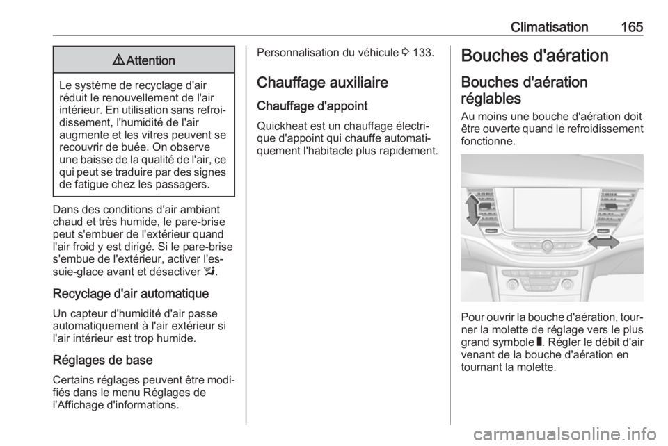 OPEL ASTRA K 2019.5  Manuel dutilisation (in French) Climatisation1659Attention
Le système de recyclage d'air
réduit le renouvellement de l'air
intérieur. En utilisation sans refroi‐ dissement, l'humidité de l'air
augmente et les v