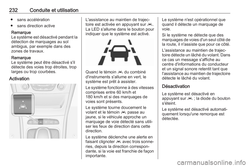 OPEL ASTRA K 2019.5 Manuel dutilisation (in French) 232Conduite et utilisation● sans accélération
● sans direction active
Remarque
Le système est désactivé pendant la
détection de marquages au sol
ambigus, par exemple dans des
zones de travau OPEL ASTRA K 2019.5 Manuel dutilisation (in French) 232Conduite et utilisation● sans accélération
● sans direction active
Remarque
Le système est désactivé pendant la
détection de marquages au sol
ambigus, par exemple dans des
zones de travau