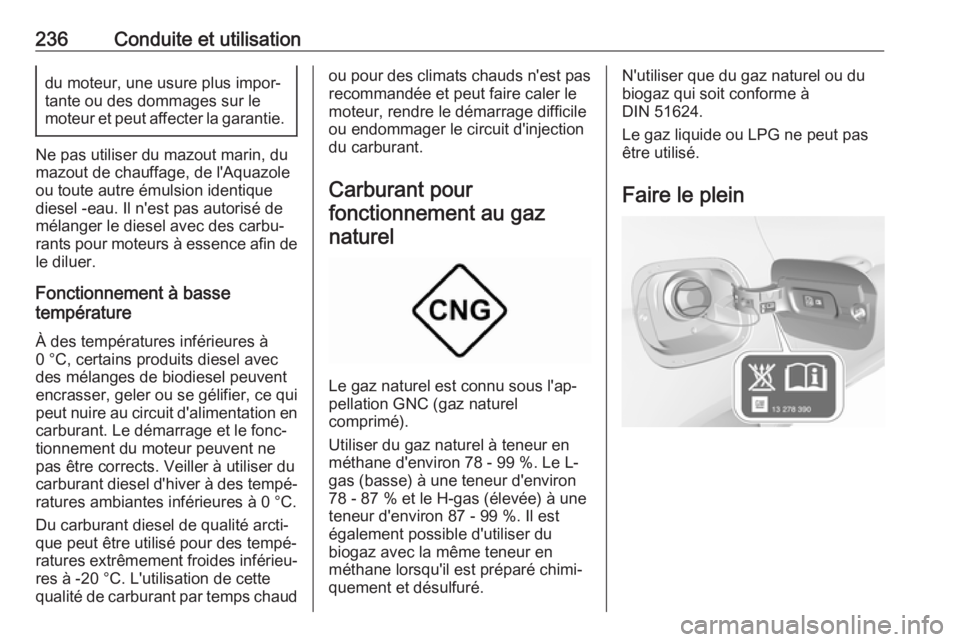 OPEL ASTRA K 2019.5 Manuel dutilisation (in French) 236Conduite et utilisationdu moteur, une usure plus impor‐
tante ou des dommages sur le
moteur et peut affecter la garantie.
Ne pas utiliser du mazout marin, du
mazout de chauffage, de l'Aquazol OPEL ASTRA K 2019.5 Manuel dutilisation (in French) 236Conduite et utilisationdu moteur, une usure plus impor‐
tante ou des dommages sur le
moteur et peut affecter la garantie.
Ne pas utiliser du mazout marin, du
mazout de chauffage, de l'Aquazol