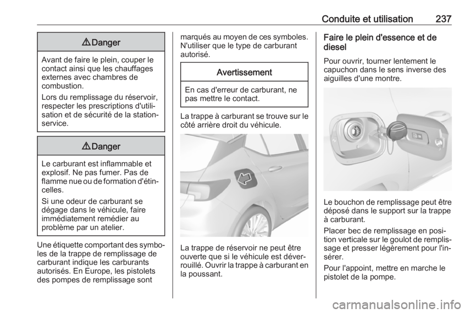 OPEL ASTRA K 2019.5 Manuel dutilisation (in French) Conduite et utilisation2379Danger
Avant de faire le plein, couper le
contact ainsi que les chauffages externes avec chambres de
combustion.
Lors du remplissage du réservoir, respecter les prescriptio OPEL ASTRA K 2019.5 Manuel dutilisation (in French) Conduite et utilisation2379Danger
Avant de faire le plein, couper le
contact ainsi que les chauffages externes avec chambres de
combustion.
Lors du remplissage du réservoir, respecter les prescriptio