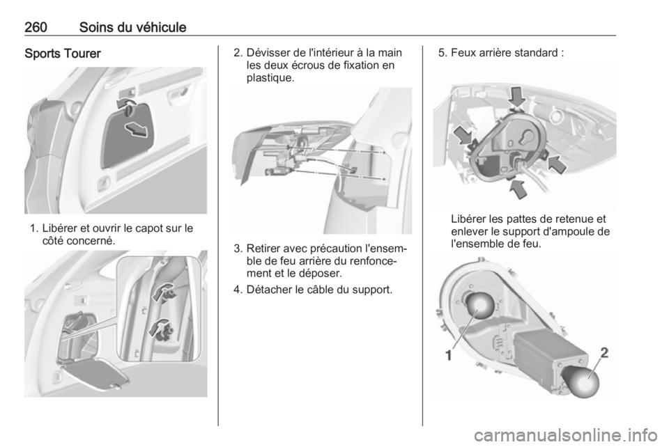 OPEL ASTRA K 2019.5 Manuel dutilisation (in French) 260Soins du véhiculeSports Tourer
1. Libérer et ouvrir le capot sur lecôté concerné.
2. Dévisser de l'intérieur à la mainles deux écrous de fixation en
plastique.
3. Retirer avec précaut OPEL ASTRA K 2019.5 Manuel dutilisation (in French) 260Soins du véhiculeSports Tourer
1. Libérer et ouvrir le capot sur lecôté concerné.
2. Dévisser de l'intérieur à la mainles deux écrous de fixation en
plastique.
3. Retirer avec précaut