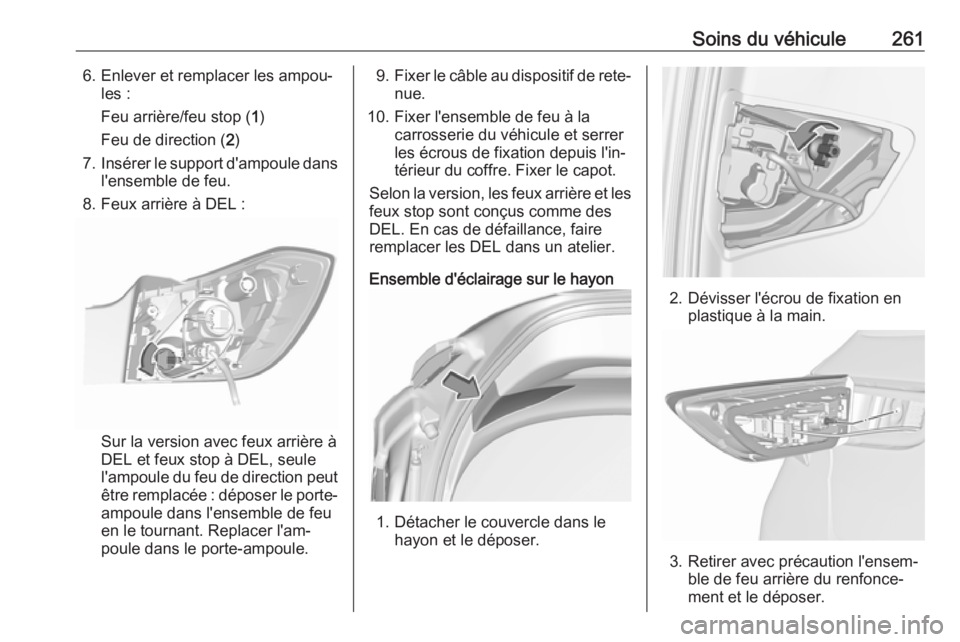 OPEL ASTRA K 2019.5 Manuel dutilisation (in French) Soins du véhicule2616. Enlever et remplacer les ampou‐les :
Feu arrière/feu stop ( 1)
Feu de direction ( 2)
7. Insérer le support d'ampoule dans
l'ensemble de feu.
8. Feux arrière à DEL OPEL ASTRA K 2019.5 Manuel dutilisation (in French) Soins du véhicule2616. Enlever et remplacer les ampou‐les :
Feu arrière/feu stop ( 1)
Feu de direction ( 2)
7. Insérer le support d'ampoule dans
l'ensemble de feu.
8. Feux arrière à DEL