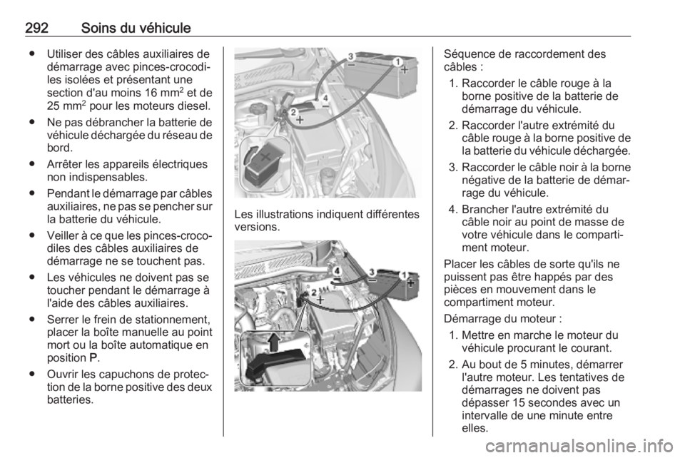 OPEL ASTRA K 2019.5 Manuel dutilisation (in French) 292Soins du véhicule● Utiliser des câbles auxiliaires dedémarrage avec pinces-crocodi‐
les isolées et présentant une
section d'au moins 16 mm 2
et de
25 mm 2
pour les moteurs diesel.
OPEL ASTRA K 2019.5 Manuel dutilisation (in French) 292Soins du véhicule● Utiliser des câbles auxiliaires dedémarrage avec pinces-crocodi‐
les isolées et présentant une
section d'au moins 16 mm 2
et de
25 mm 2
pour les moteurs diesel.