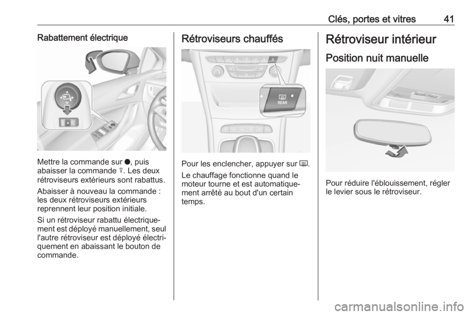 OPEL ASTRA K 2019.5 Manuel dutilisation (in French) Clés, portes et vitres41Rabattement électrique
Mettre la commande sur o, puis
abaisser la commande c. Les deux
rétroviseurs extérieurs sont rabattus.
Abaisser à nouveau la commande :
les deux r OPEL ASTRA K 2019.5 Manuel dutilisation (in French) Clés, portes et vitres41Rabattement électrique
Mettre la commande sur o, puis
abaisser la commande c. Les deux
rétroviseurs extérieurs sont rabattus.
Abaisser à nouveau la commande :
les deux r