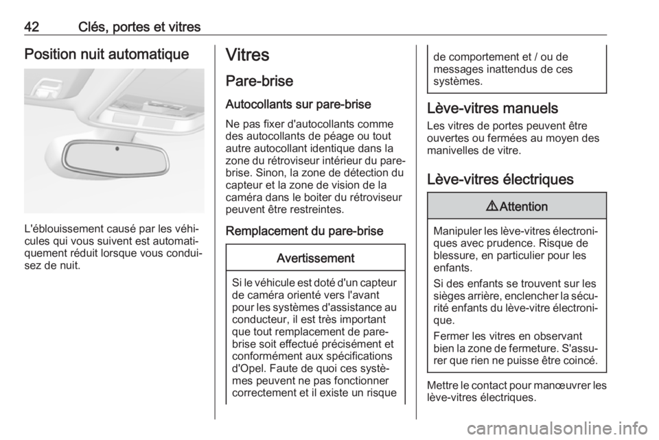 OPEL ASTRA K 2019.5  Manuel dutilisation (in French) 42Clés, portes et vitresPosition nuit automatique
L'éblouissement causé par les véhi‐
cules qui vous suivent est automati‐
quement réduit lorsque vous condui‐
sez de nuit.
Vitres
Pare-b