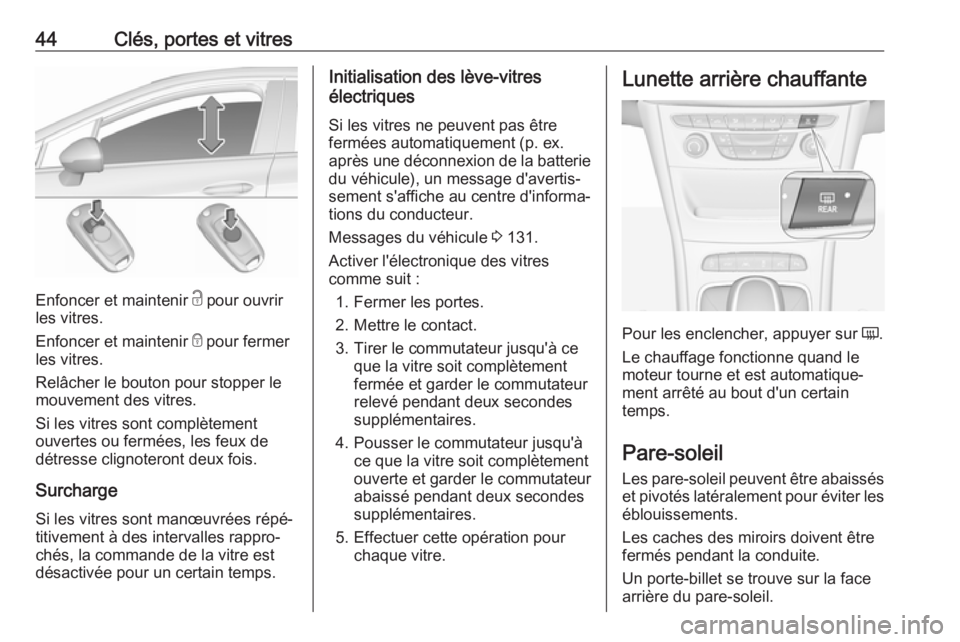 OPEL ASTRA K 2019.5 Manuel dutilisation (in French) 44Clés, portes et vitres
Enfoncer et maintenir c pour ouvrir
les vitres.
Enfoncer et maintenir e pour fermer
les vitres.
Relâcher le bouton pour stopper le
mouvement des vitres.
Si les vitres sont OPEL ASTRA K 2019.5 Manuel dutilisation (in French) 44Clés, portes et vitres
Enfoncer et maintenir c pour ouvrir
les vitres.
Enfoncer et maintenir e pour fermer
les vitres.
Relâcher le bouton pour stopper le
mouvement des vitres.
Si les vitres sont