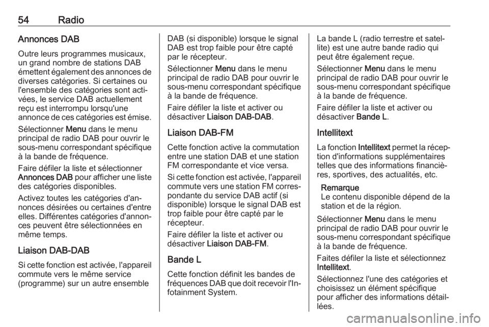 OPEL ASTRA K 2020 Manuel multimédia (in French) 54RadioAnnonces DAB
Outre leurs programmes musicaux,
un grand nombre de stations DAB
émettent également des annonces de diverses catégories. Si certaines ou
l'ensemble des catégories sont acti OPEL ASTRA K 2020 Manuel multimédia (in French) 54RadioAnnonces DAB
Outre leurs programmes musicaux,
un grand nombre de stations DAB
émettent également des annonces de diverses catégories. Si certaines ou
l'ensemble des catégories sont acti