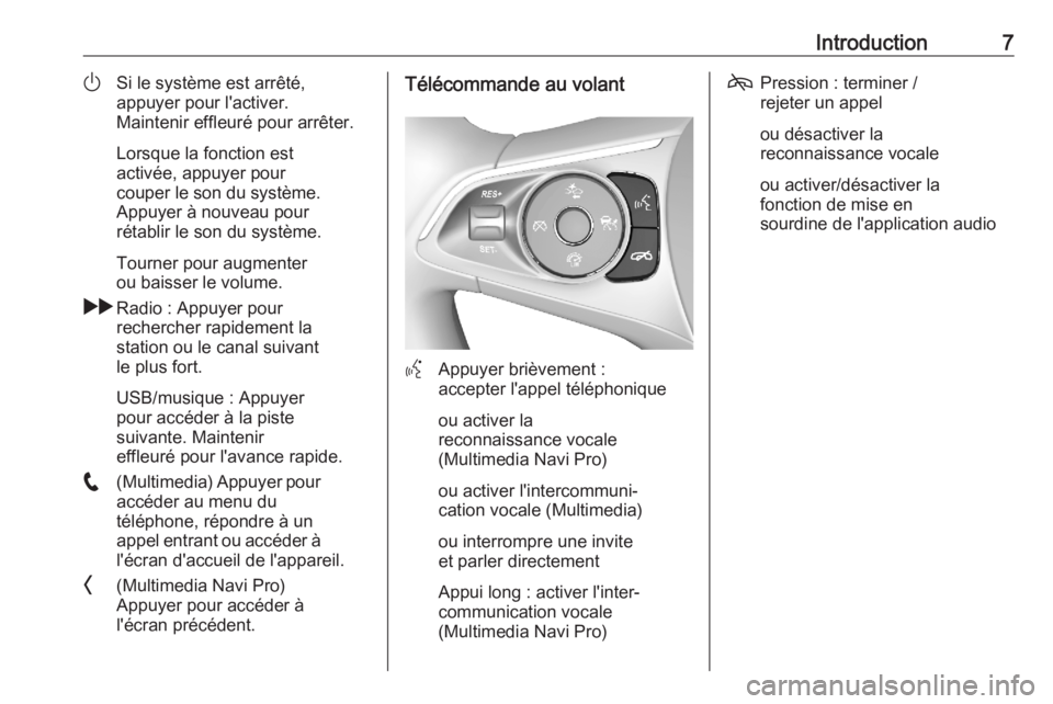 OPEL ASTRA K 2020  Manuel multimédia (in French) Introduction7)Si le système est arrêté,
appuyer pour l'activer.
Maintenir effleuré pour arrêter.
Lorsque la fonction est
activée, appuyer pour
couper le son du système. Appuyer à nouveau p