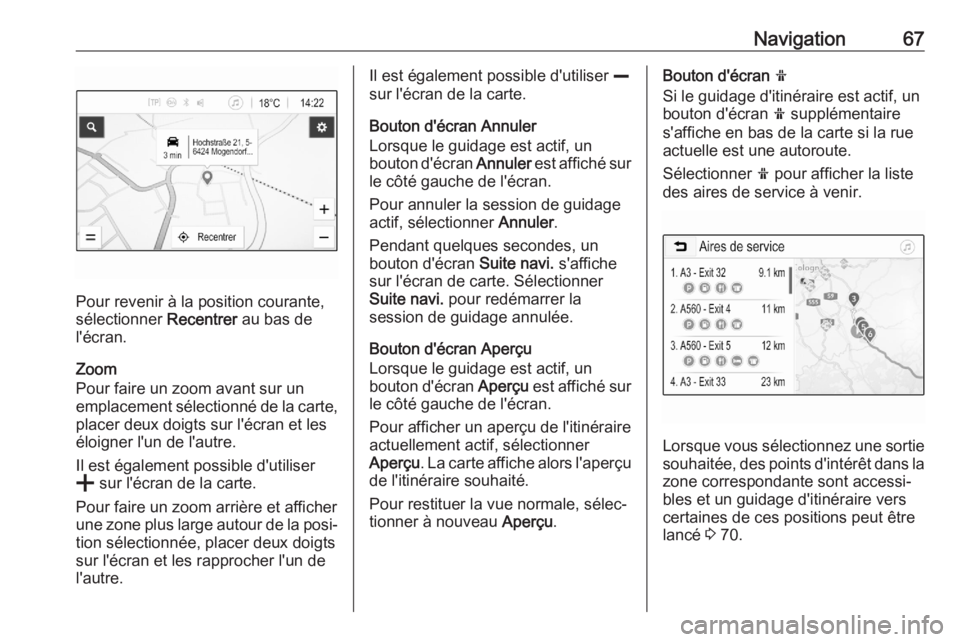 OPEL ASTRA K 2020 Manuel multimédia (in French) Navigation67
Pour revenir à la position courante,
sélectionner Recentrer au bas de
l'écran.
Zoom
Pour faire un zoom avant sur un
emplacement sélectionné de la carte,
placer deux doigts sur l OPEL ASTRA K 2020 Manuel multimédia (in French) Navigation67
Pour revenir à la position courante,
sélectionner Recentrer au bas de
l'écran.
Zoom
Pour faire un zoom avant sur un
emplacement sélectionné de la carte,
placer deux doigts sur l