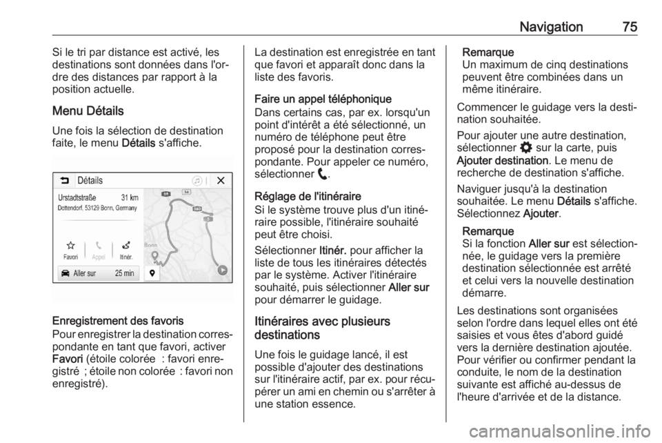 OPEL ASTRA K 2020 Manuel multimédia (in French) Navigation75Si le tri par distance est activé, les
destinations sont données dans l'or‐
dre des distances par rapport à la
position actuelle.
Menu Détails Une fois la sélection de destinati OPEL ASTRA K 2020 Manuel multimédia (in French) Navigation75Si le tri par distance est activé, les
destinations sont données dans l'or‐
dre des distances par rapport à la
position actuelle.
Menu Détails Une fois la sélection de destinati