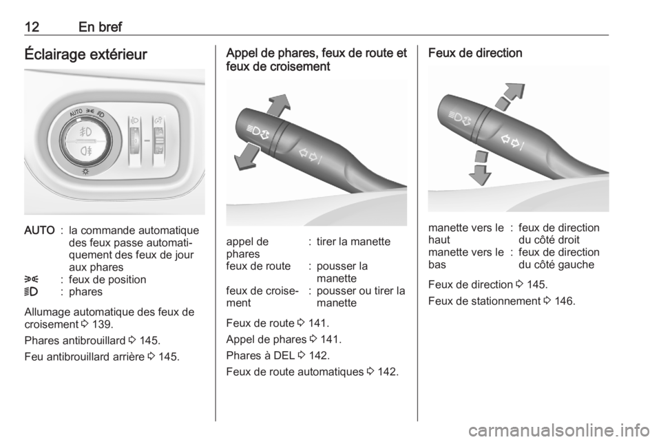 OPEL ASTRA K 2020  Manuel dutilisation (in French) 12En brefÉclairage extérieurAUTO:la commande automatique
des feux passe automati‐
quement des feux de jour
aux phares8:feux de position9:phares
Allumage automatique des feux de
croisement  3 139.
