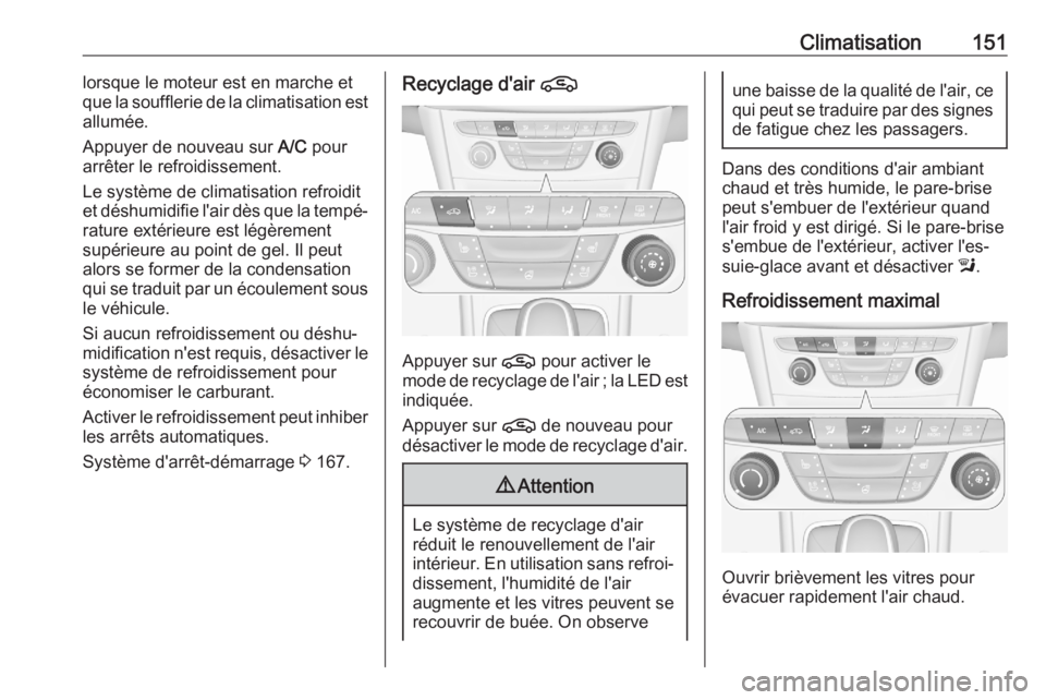 OPEL ASTRA K 2020  Manuel dutilisation (in French) Climatisation151lorsque le moteur est en marche et
que la soufflerie de la climatisation est
allumée.
Appuyer de nouveau sur  A/C pour
arrêter le refroidissement.
Le système de climatisation refroi