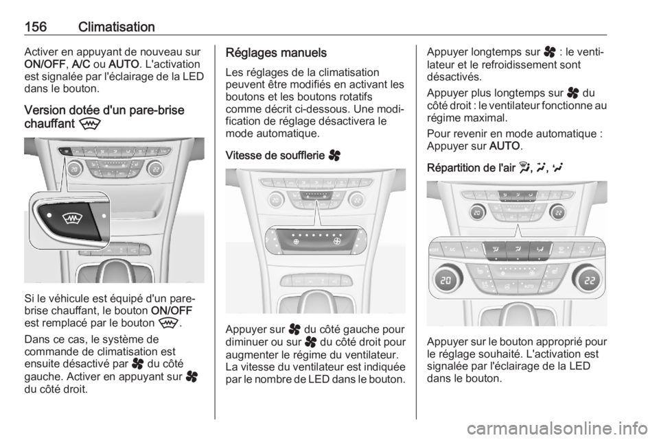 OPEL ASTRA K 2020 Manuel dutilisation (in French) 156ClimatisationActiver en appuyant de nouveau sur
ON/OFF , A/C ou AUTO . L'activation
est signalée par l'éclairage de la LED dans le bouton.
Version dotée d'un pare-brise
chauffant OPEL ASTRA K 2020 Manuel dutilisation (in French) 156ClimatisationActiver en appuyant de nouveau sur
ON/OFF , A/C ou AUTO . L'activation
est signalée par l'éclairage de la LED dans le bouton.
Version dotée d'un pare-brise
chauffant
