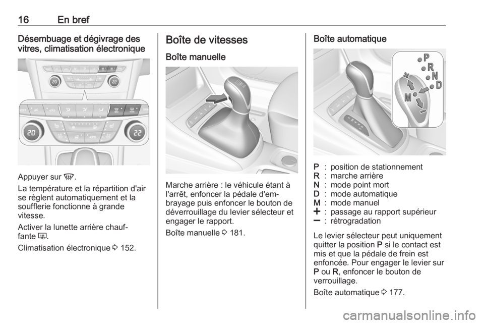 OPEL ASTRA K 2020  Manuel dutilisation (in French) 16En brefDésembuage et dégivrage des
vitres, climatisation électronique
Appuyer sur  V.
La température et la répartition d'air
se règlent automatiquement et la
soufflerie fonctionne à grand