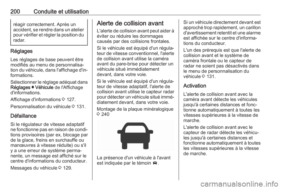 OPEL ASTRA K 2020  Manuel dutilisation (in French) 200Conduite et utilisationréagir correctement. Après un
accident, se rendre dans un atelier pour vérifier et régler la position duradar.
Réglages
Les réglages de base peuvent être
modifiés au 