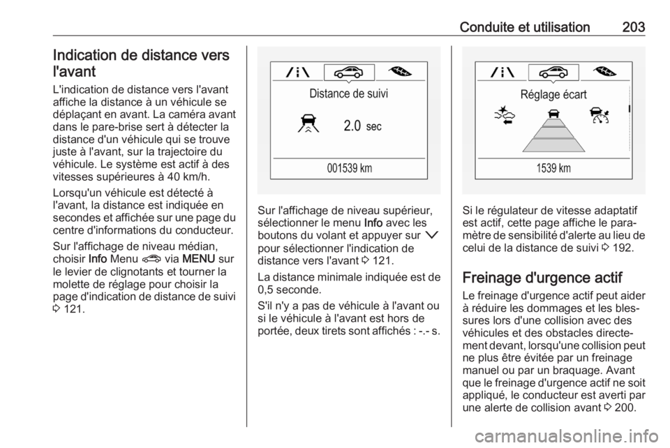 OPEL ASTRA K 2020  Manuel dutilisation (in French) Conduite et utilisation203Indication de distance vers
l'avant
L'indication de distance vers l'avant affiche la distance à un véhicule sedéplaçant en avant. La caméra avant dans le par