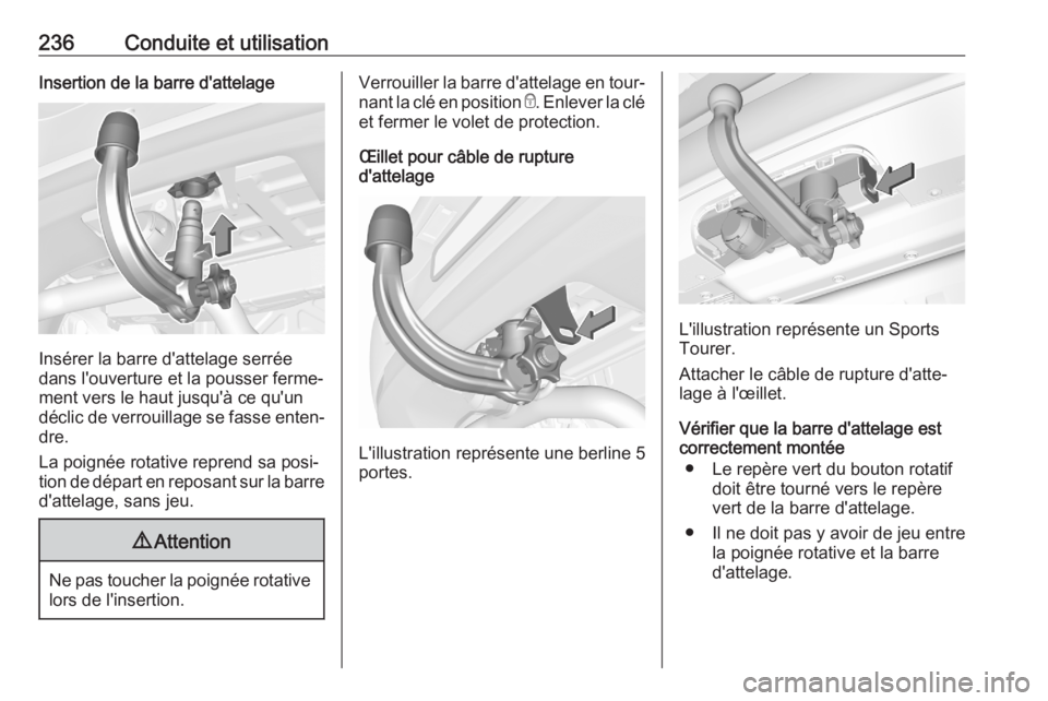 OPEL ASTRA K 2020 Manuel dutilisation (in French) 236Conduite et utilisationInsertion de la barre d'attelage
Insérer la barre d'attelage serrée
dans l'ouverture et la pousser ferme‐
ment vers le haut jusqu'à ce qu'un
déclic OPEL ASTRA K 2020 Manuel dutilisation (in French) 236Conduite et utilisationInsertion de la barre d'attelage
Insérer la barre d'attelage serrée
dans l'ouverture et la pousser ferme‐
ment vers le haut jusqu'à ce qu'un
déclic