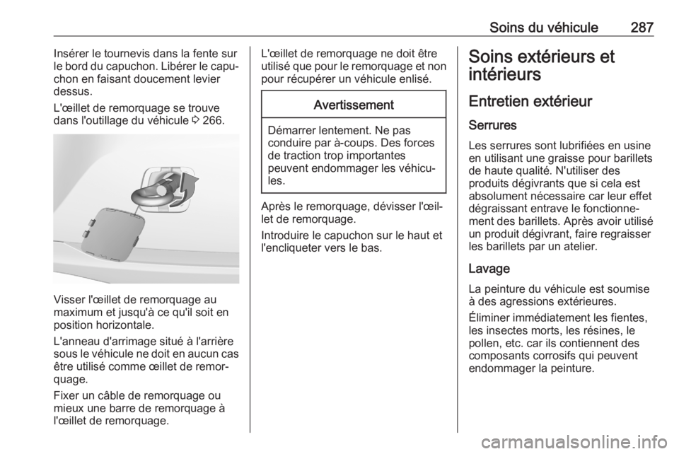OPEL ASTRA K 2020 Manuel dutilisation (in French) Soins du véhicule287Insérer le tournevis dans la fente sur
le bord du capuchon. Libérer le capu‐
chon en faisant doucement levier
dessus.
L'œillet de remorquage se trouve
dans l'outillag OPEL ASTRA K 2020 Manuel dutilisation (in French) Soins du véhicule287Insérer le tournevis dans la fente sur
le bord du capuchon. Libérer le capu‐
chon en faisant doucement levier
dessus.
L'œillet de remorquage se trouve
dans l'outillag