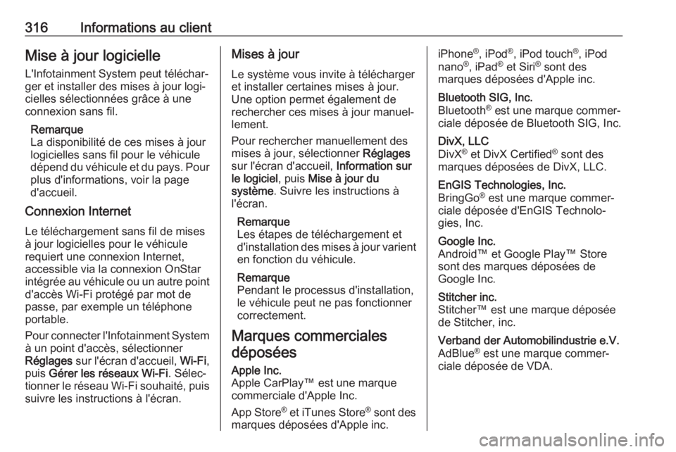 OPEL ASTRA K 2020  Manuel dutilisation (in French) 316Informations au clientMise à jour logicielle
L'Infotainment System peut téléchar‐
ger et installer des mises à jour logi‐
cielles sélectionnées grâce à une
connexion sans fil.
Remar