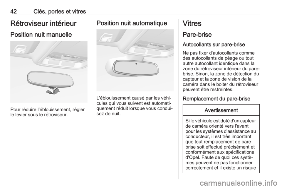 OPEL ASTRA K 2020  Manuel dutilisation (in French) 42Clés, portes et vitresRétroviseur intérieurPosition nuit manuelle
Pour réduire l'éblouissement, régler
le levier sous le rétroviseur.
Position nuit automatique
L'éblouissement causé