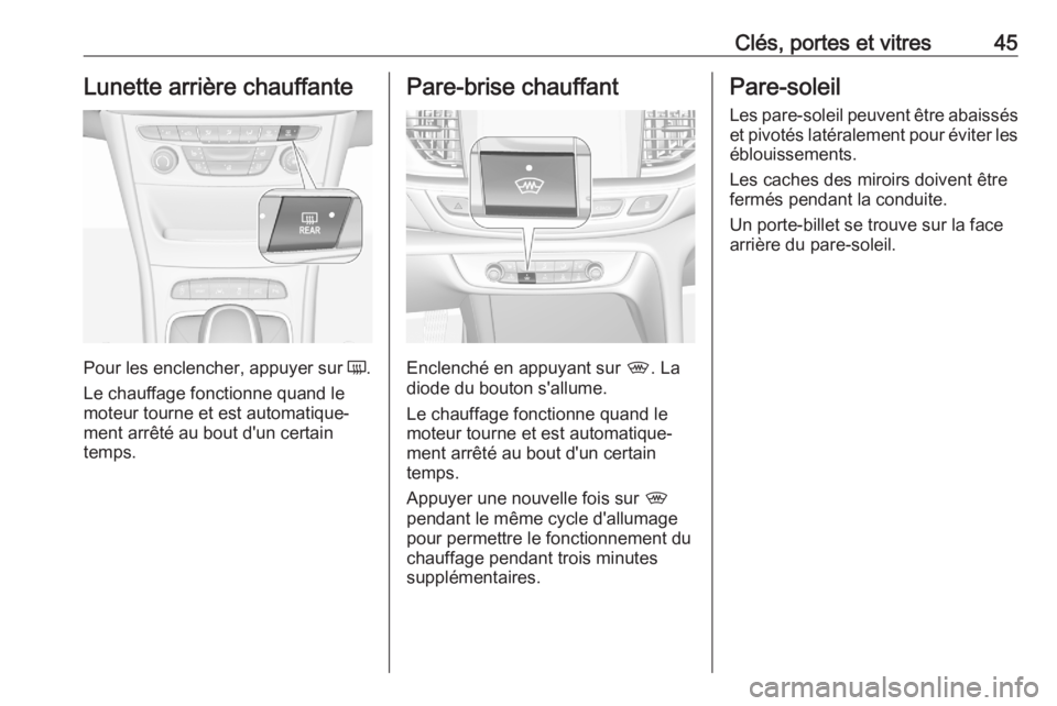OPEL ASTRA K 2020 Manuel dutilisation (in French) Clés, portes et vitres45Lunette arrière chauffante
Pour les enclencher, appuyer sur Ü.
Le chauffage fonctionne quand le
moteur tourne et est automatique‐
ment arrêté au bout d'un certain
te OPEL ASTRA K 2020 Manuel dutilisation (in French) Clés, portes et vitres45Lunette arrière chauffante
Pour les enclencher, appuyer sur Ü.
Le chauffage fonctionne quand le
moteur tourne et est automatique‐
ment arrêté au bout d'un certain
te