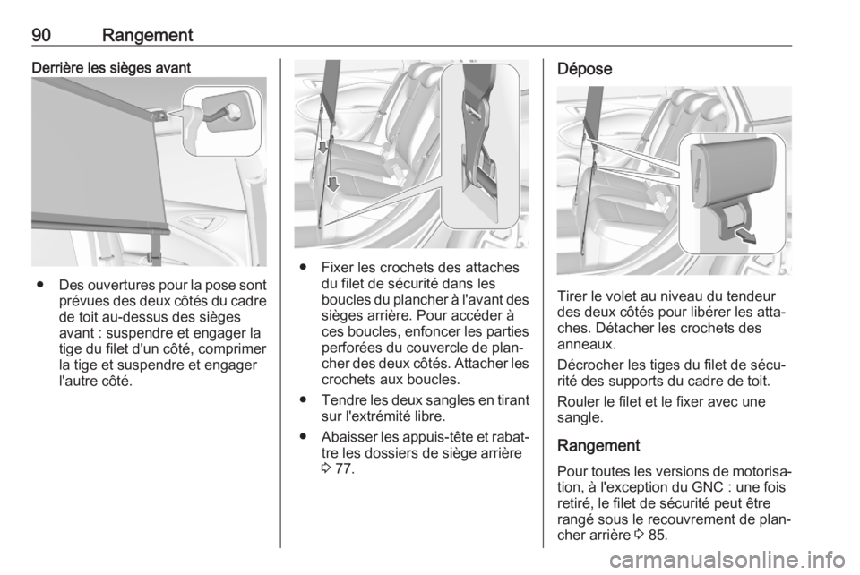 OPEL ASTRA K 2020 Manuel dutilisation (in French) 90RangementDerrière les sièges avant
●Des ouvertures pour la pose sont
prévues des deux côtés du cadre
de toit au-dessus des sièges avant : suspendre et engager la
tige du filet d'un côt OPEL ASTRA K 2020 Manuel dutilisation (in French) 90RangementDerrière les sièges avant
●Des ouvertures pour la pose sont
prévues des deux côtés du cadre
de toit au-dessus des sièges avant : suspendre et engager la
tige du filet d'un côt