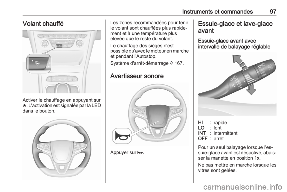 OPEL ASTRA K 2020 Manuel dutilisation (in French) Instruments et commandes97Volant chauffé
Activer le chauffage en appuyant sur
* . L'activation est signalée par la LED
dans le bouton.
Les zones recommandées pour tenir
le volant sont chauffée OPEL ASTRA K 2020 Manuel dutilisation (in French) Instruments et commandes97Volant chauffé
Activer le chauffage en appuyant sur
* . L'activation est signalée par la LED
dans le bouton.
Les zones recommandées pour tenir
le volant sont chauffée