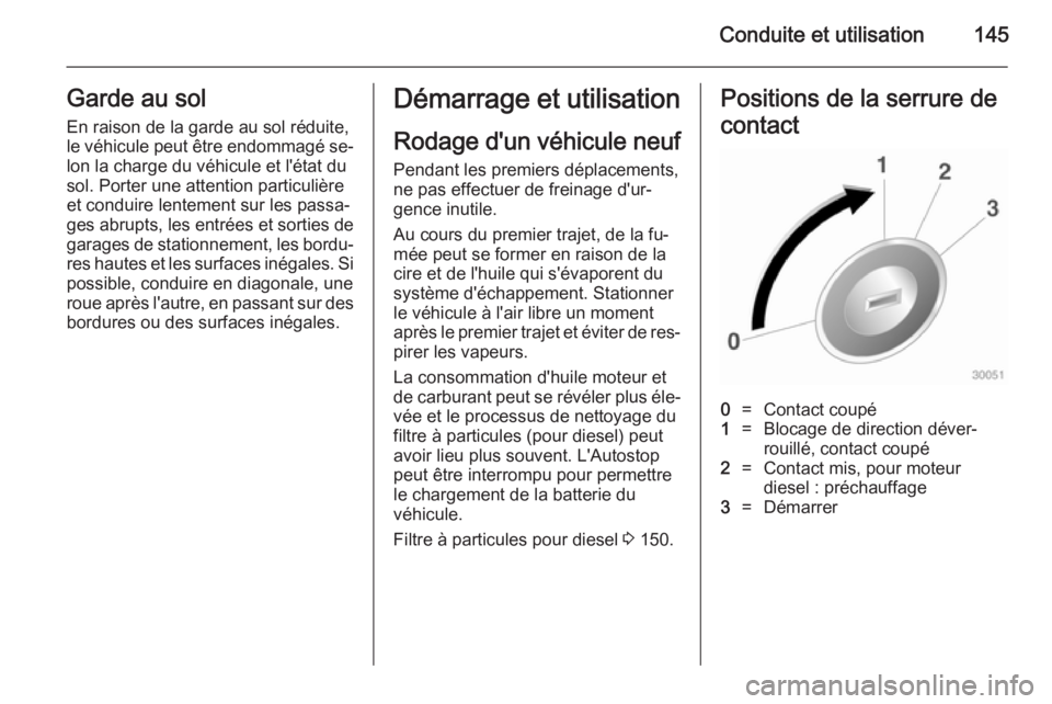 OPEL CASCADA 2014  Manuel dutilisation (in French) Conduite et utilisation145Garde au solEn raison de la garde au sol réduite,
le véhicule peut être endommagé se‐
lon la charge du véhicule et l'état du
sol. Porter une attention particuliè