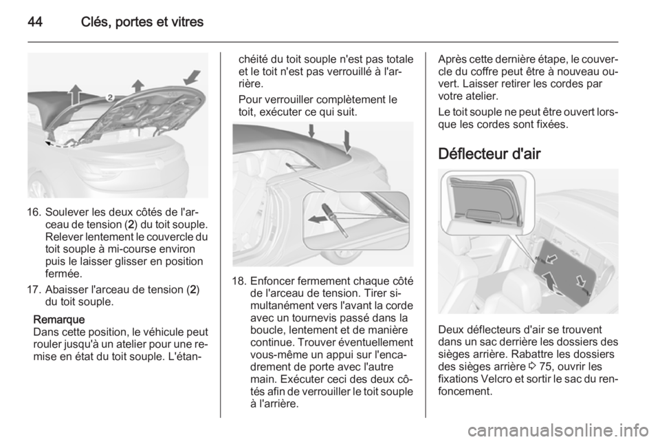 OPEL CASCADA 2014  Manuel dutilisation (in French) 44Clés, portes et vitres
16. Soulever les deux côtés de l'ar‐ceau de tension ( 2) du toit souple.
Relever lentement le couvercle du
toit souple à mi-course environ
puis le laisser glisser en