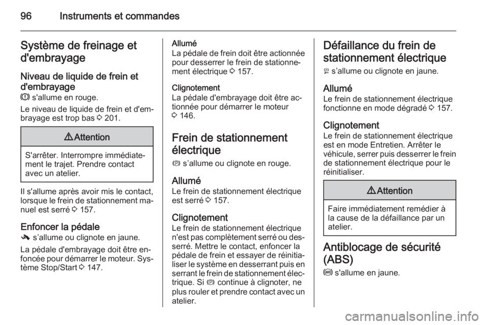 OPEL CASCADA 2014  Manuel dutilisation (in French) 96Instruments et commandesSystème de freinage etd'embrayage
Niveau de liquide de frein etd'embrayage R  s'allume en rouge.
Le niveau de liquide de frein et d'em‐
brayage est trop ba