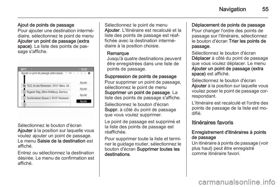 OPEL CASCADA 2014.5  Manuel multimédia (in French) Navigation55
Ajout de points de passage
Pour ajouter une destination intermé‐
diaire, sélectionnez le point de menu Ajouter un point de passage (extra
space) . La liste des points de pas‐
sage s
