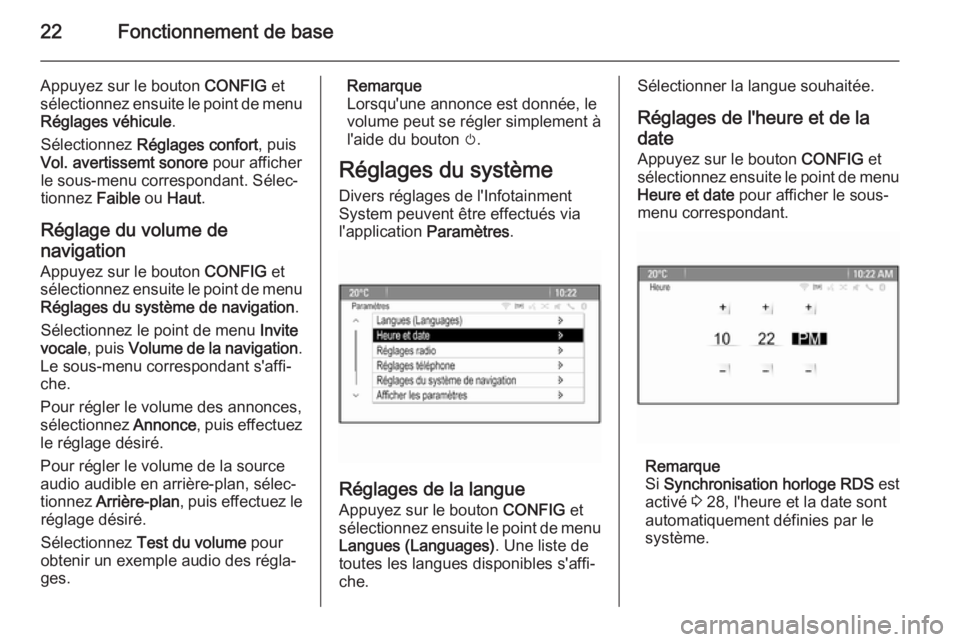 OPEL CASCADA 2015  Manuel multimédia (in French) 22Fonctionnement de base
Appuyez sur le bouton CONFIG et
sélectionnez ensuite le point de menu Réglages véhicule .
Sélectionnez  Réglages confort , puis
Vol. avertissemt sonore  pour afficher
le 