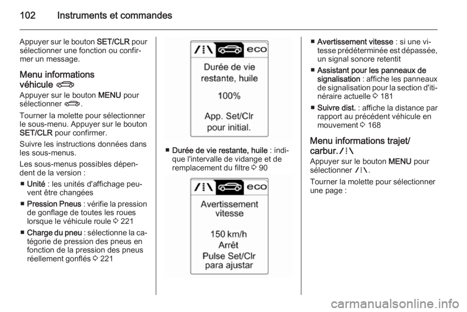 OPEL CASCADA 2015 Manuel dutilisation (in French) 102Instruments et commandes
Appuyer sur le bouton SET/CLR pour
sélectionner une fonction ou confir‐
mer un message.
Menu informations
véhicule X
Appuyer sur le bouton MENU pour
sélectionner X. OPEL CASCADA 2015 Manuel dutilisation (in French) 102Instruments et commandes
Appuyer sur le bouton SET/CLR pour
sélectionner une fonction ou confir‐
mer un message.
Menu informations
véhicule X
Appuyer sur le bouton MENU pour
sélectionner X.