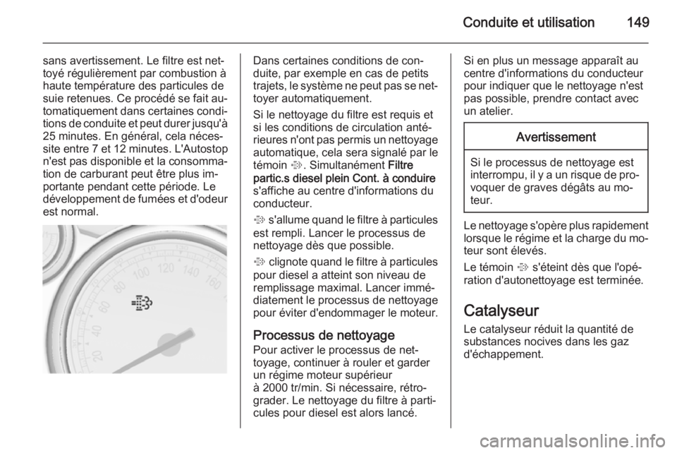 OPEL CASCADA 2015  Manuel dutilisation (in French) Conduite et utilisation149
sans avertissement. Le filtre est net‐
toyé régulièrement par combustion à
haute température des particules de suie retenues. Ce procédé se fait au‐ tomatiquement