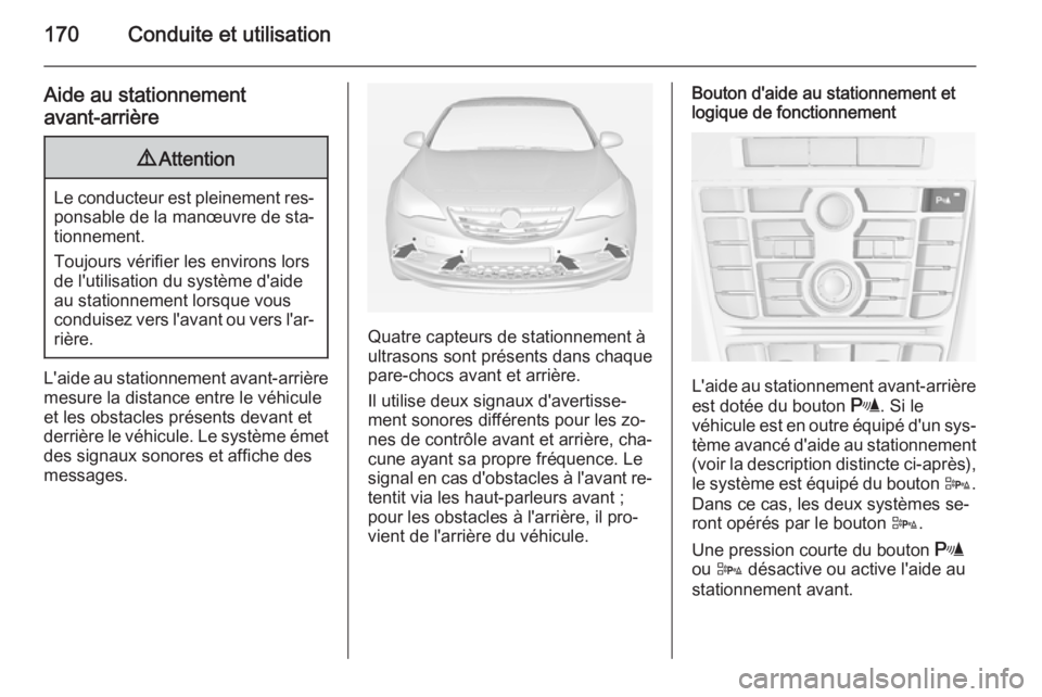 OPEL CASCADA 2015  Manuel dutilisation (in French) 170Conduite et utilisation
Aide au stationnement
avant-arrière9 Attention
Le conducteur est pleinement res‐
ponsable de la manœuvre de sta‐tionnement.
Toujours vérifier les environs lors
de l&#