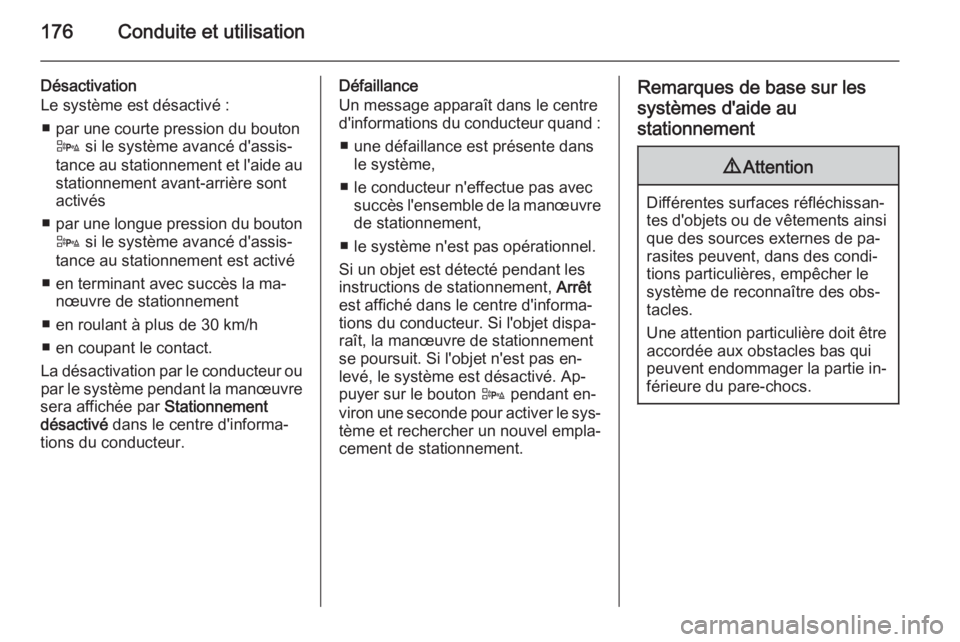 OPEL CASCADA 2015  Manuel dutilisation (in French) 176Conduite et utilisation
Désactivation
Le système est désactivé :
■ par une courte pression du bouton D  si le système avancé d'assis‐
tance au stationnement et l'aide au stationne