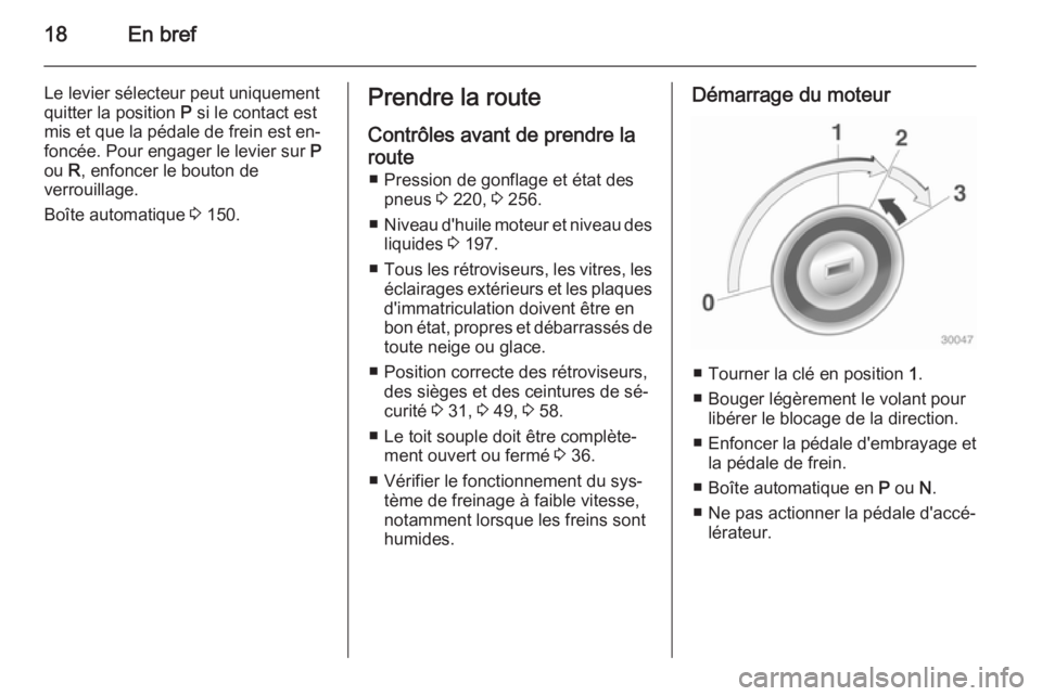 OPEL CASCADA 2015 Manuel dutilisation (in French) 18En bref
Le levier sélecteur peut uniquement
quitter la position P si le contact est
mis et que la pédale de frein est en‐
foncée. Pour engager le levier sur P
ou R, enfoncer le bouton de
ver OPEL CASCADA 2015 Manuel dutilisation (in French) 18En bref
Le levier sélecteur peut uniquement
quitter la position P si le contact est
mis et que la pédale de frein est en‐
foncée. Pour engager le levier sur P
ou R, enfoncer le bouton de
ver