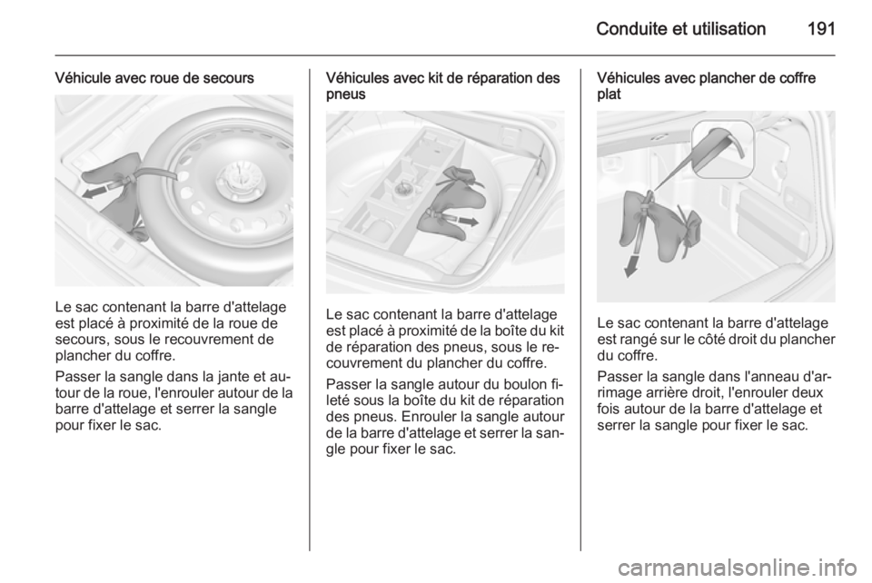 OPEL CASCADA 2015 Manuel dutilisation (in French) Conduite et utilisation191
Véhicule avec roue de secours
Le sac contenant la barre d'attelage
est placé à proximité de la roue de
secours, sous le recouvrement de
plancher du coffre.
Passer la OPEL CASCADA 2015 Manuel dutilisation (in French) Conduite et utilisation191
Véhicule avec roue de secours
Le sac contenant la barre d'attelage
est placé à proximité de la roue de
secours, sous le recouvrement de
plancher du coffre.
Passer la