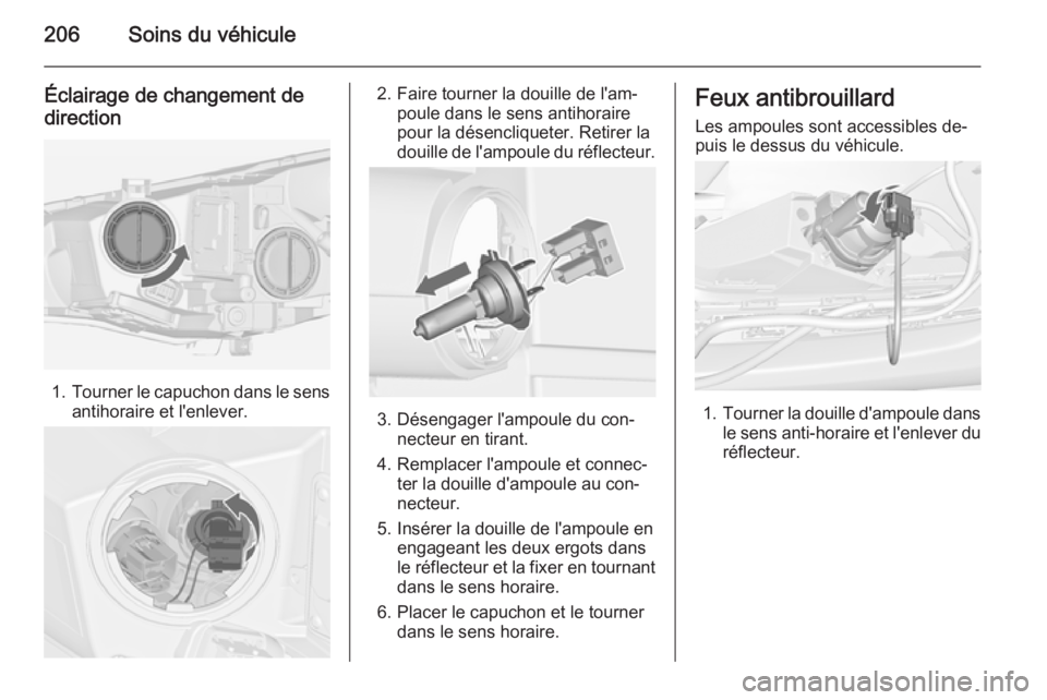 OPEL CASCADA 2015 Manuel dutilisation (in French) 206Soins du véhicule
Éclairage de changement de
direction
1. Tourner le capuchon dans le sens
antihoraire et l'enlever.
2. Faire tourner la douille de l'am‐ poule dans le sens antihoraire
OPEL CASCADA 2015 Manuel dutilisation (in French) 206Soins du véhicule
Éclairage de changement de
direction
1. Tourner le capuchon dans le sens
antihoraire et l'enlever.
2. Faire tourner la douille de l'am‐ poule dans le sens antihoraire
